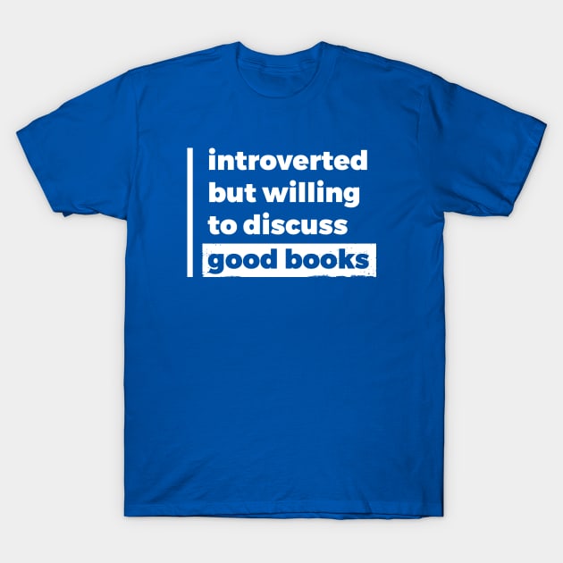 Introverted but willing to discuss good books (Pure White Design) T-Shirt by Optimix